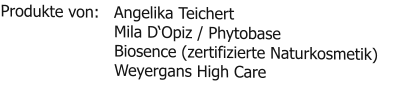 Produkte von:  	Angelika Teichert  Mila D‘Opiz / Phytobase Biosence (zertifizierte Naturkosmetik) Weyergans High Care